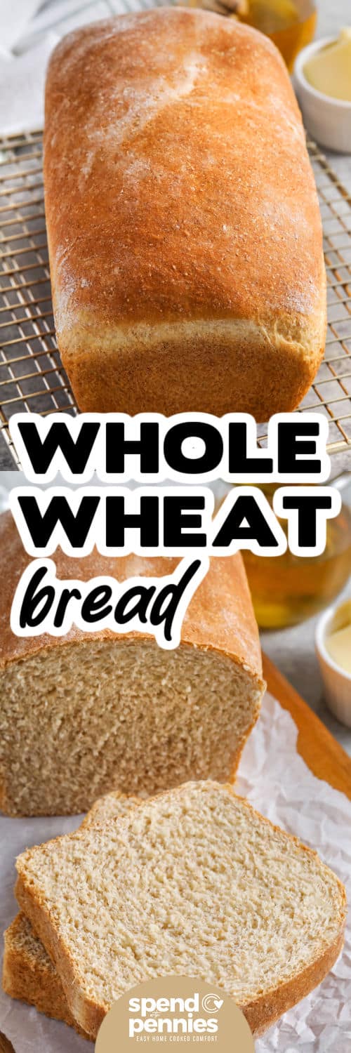 loaf of Whole Wheat Bread and close up photo of the loaf cut into slices with a title